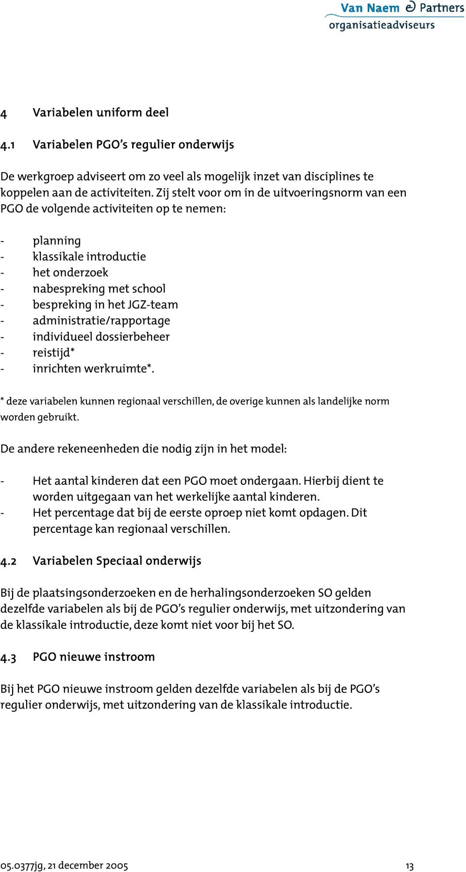 administratie/rapportage - individueel dossierbeheer - reistijd* - inrichten werkruimte*. * deze variabelen kunnen regionaal verschillen, de overige kunnen als landelijke norm worden gebruikt.