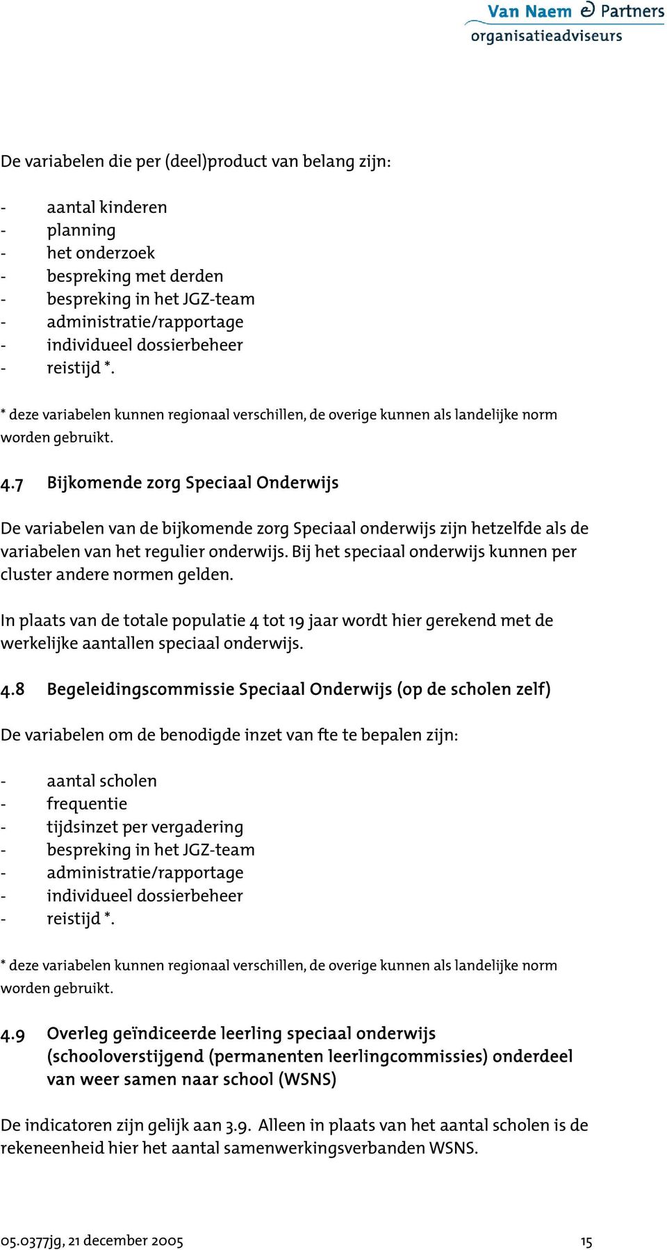 7 Bijkomende zorg Speciaal Onderwijs De variabelen van de bijkomende zorg Speciaal onderwijs zijn hetzelfde als de variabelen van het regulier onderwijs.