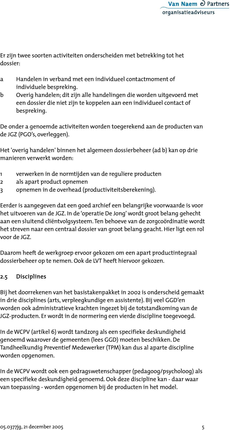 De onder a genoemde activiteiten worden toegerekend aan de producten van de JGZ (PGO s, overleggen).