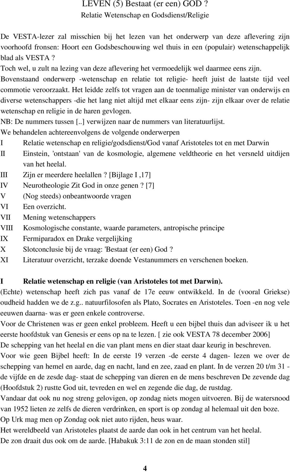 wetenschappelijk blad als VESTA? Toch wel, u zult na lezing van deze aflevering het vermoedelijk wel daarmee eens zijn.