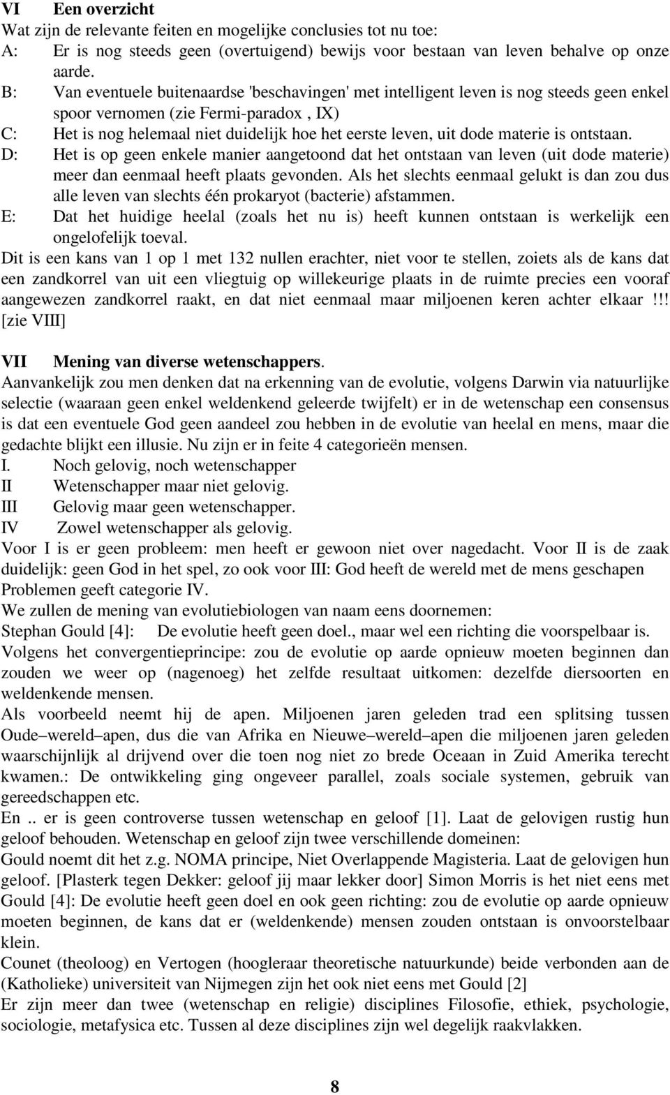 materie is ontstaan. D: Het is op geen enkele manier aangetoond dat het ontstaan van leven (uit dode materie) meer dan eenmaal heeft plaats gevonden.