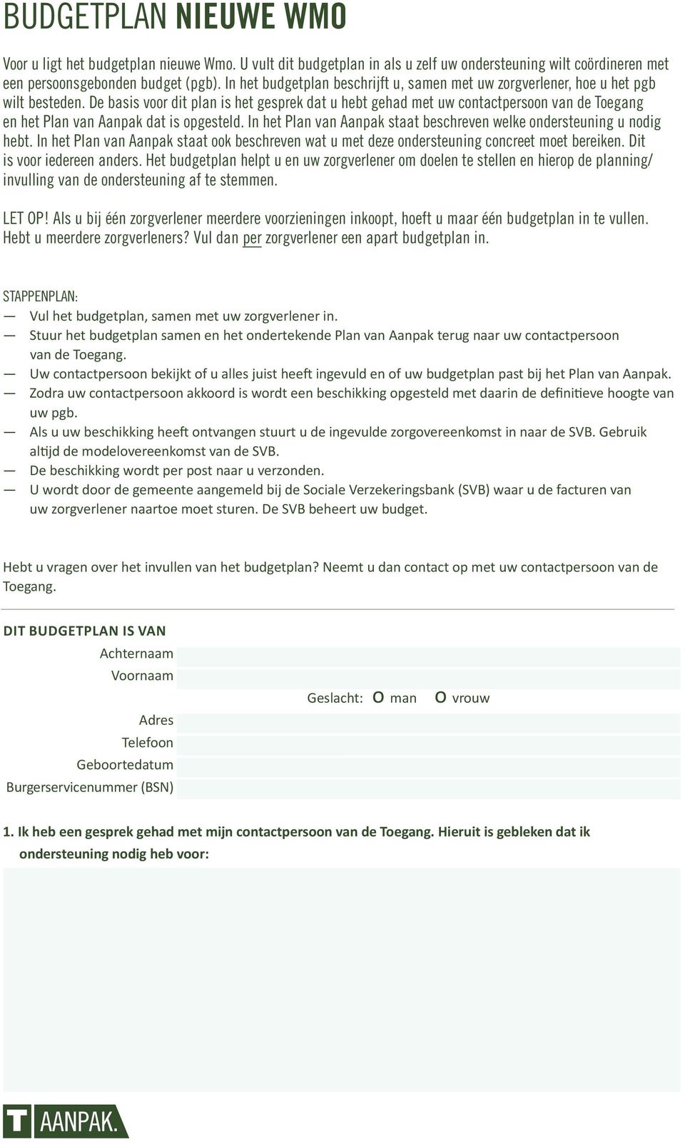 De basis voor dit plan is het gesprek dat u hebt gehad met uw contactpersoon van de Toegang en het Plan van Aanpak dat is opgesteld.