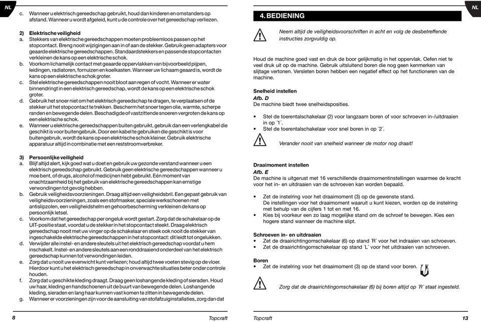 tandaardstekkers en passende stopcontacten verkleinen de kans op een elektrische schok. b.