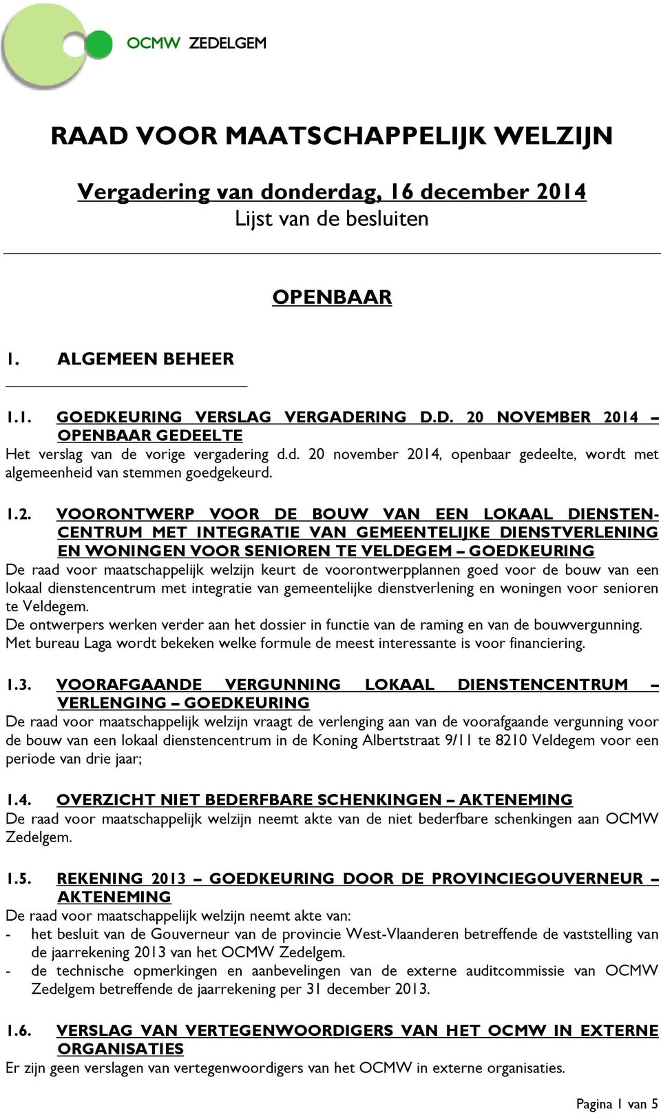 EN WONINGEN VOOR SENIOREN TE VELDEGEM De raad voor maatschappelijk welzijn keurt de voorontwerpplannen goed voor de bouw van een lokaal dienstencentrum met integratie van gemeentelijke