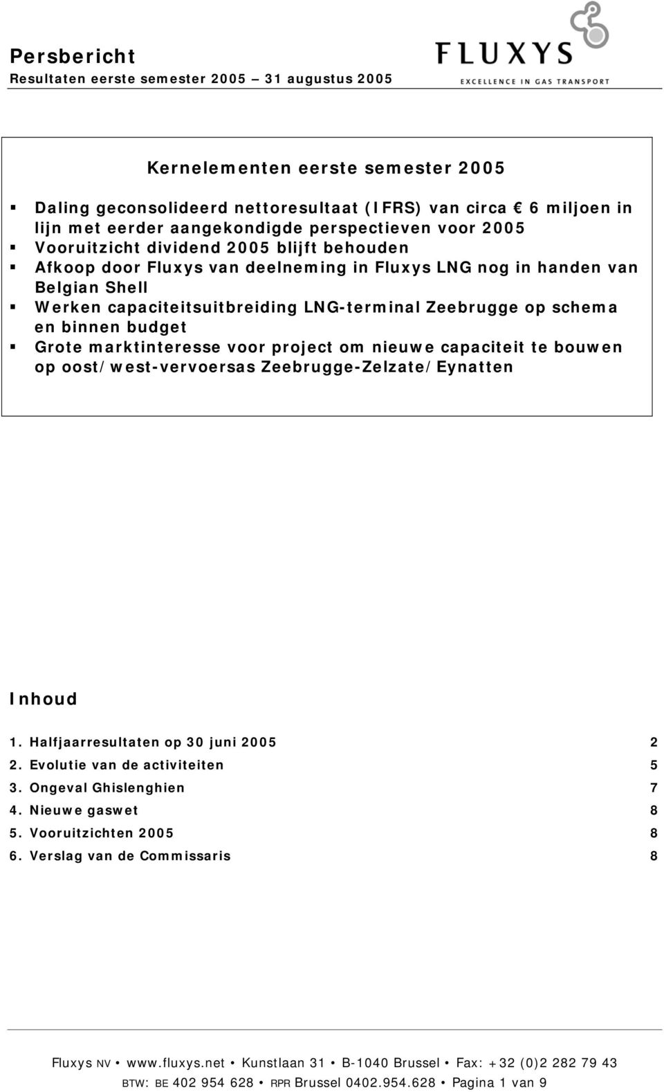 Grote marktinteresse voor project om nieuwe capaciteit te bouwen op oost/west-vervoersas Zeebrugge-Zelzate/Eynatten Inhoud 1. Halfjaarresultaten op 30 juni 2005 2 2.