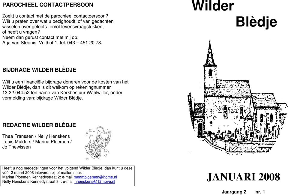 Wilder Blèdje BIJDRAGE WILDER BLÈDJE Wilt u een financiële bijdrage doneren voor de kosten van het Wilder Blèdje, dan is dit welkom op rekeningnummer 13.22.044.