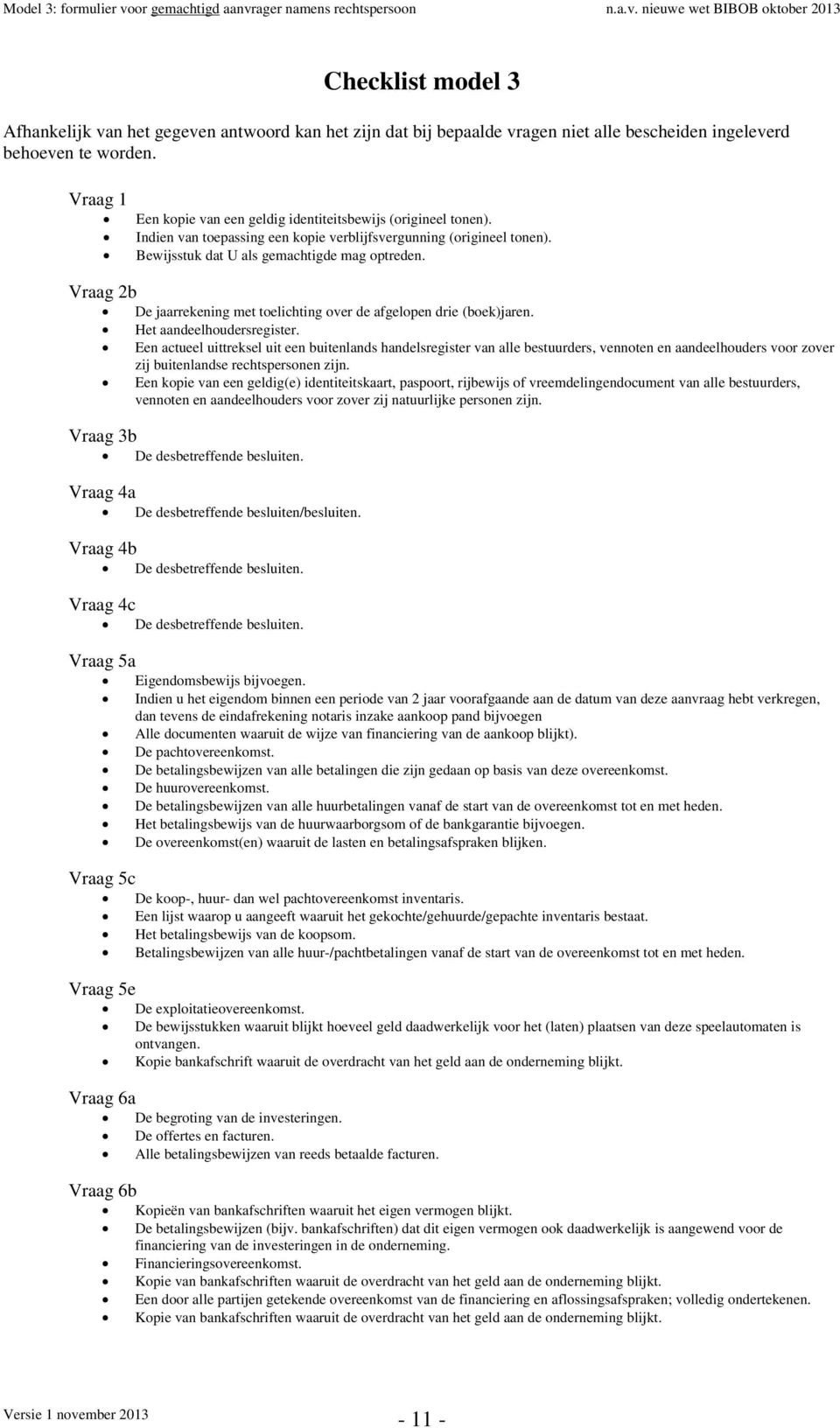 Vraag 2b De jaarrekening met telichting ver de afgelpen drie (bek)jaren. Het aandeelhudersregister.