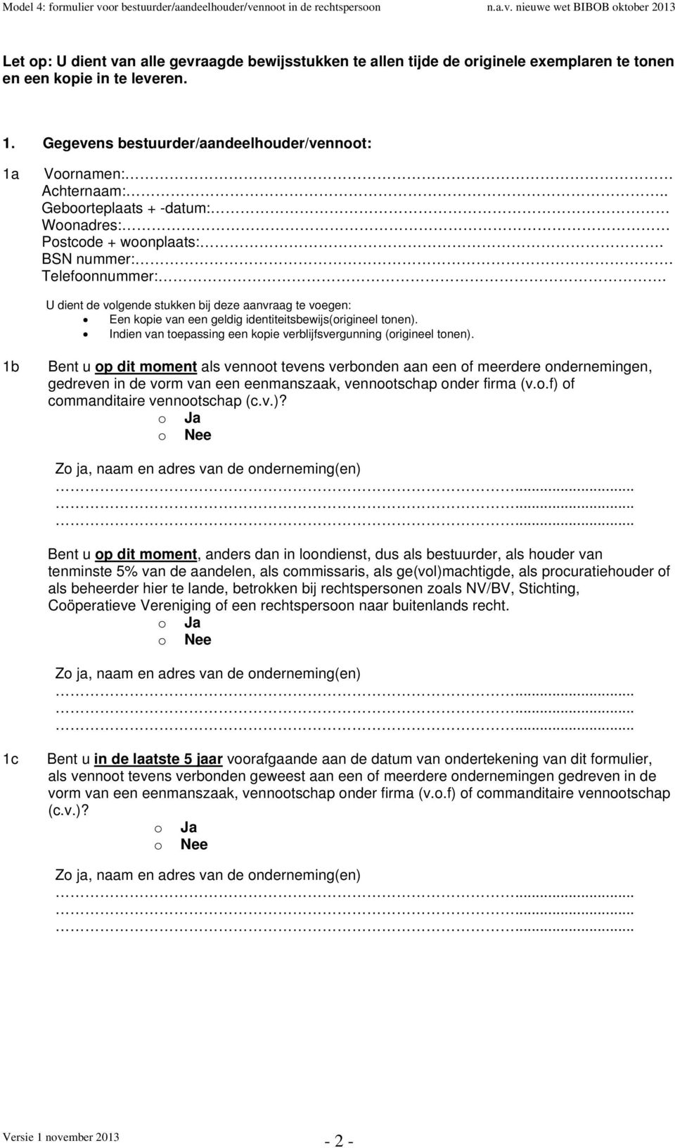 U dient de vlgende stukken bij deze aanvraag te vegen: Een kpie van een geldig identiteitsbewijs(rigineel tnen). Indien van tepassing een kpie verblijfsvergunning (rigineel tnen).