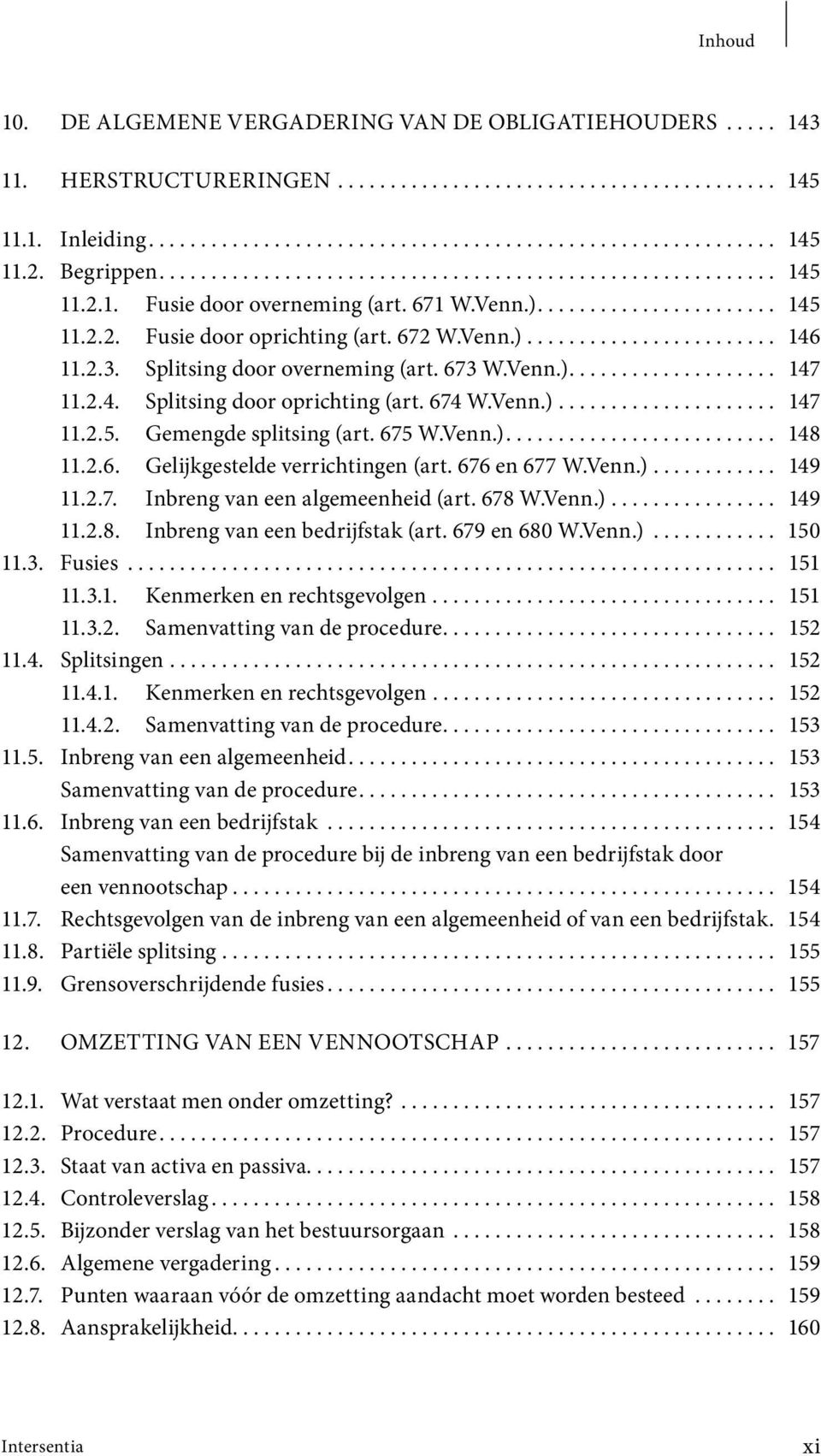 676 en 677 W.Venn.)... 149 11.2.7. Inbreng van een algemeenheid (art. 678 W.Venn.)... 149 11.2.8. Inbreng van een bedrijfstak (art. 679 en 680 W.Venn.)... 150 11.3. Fusies... 151 11.3.1. Kenmerken en rechtsgevolgen.