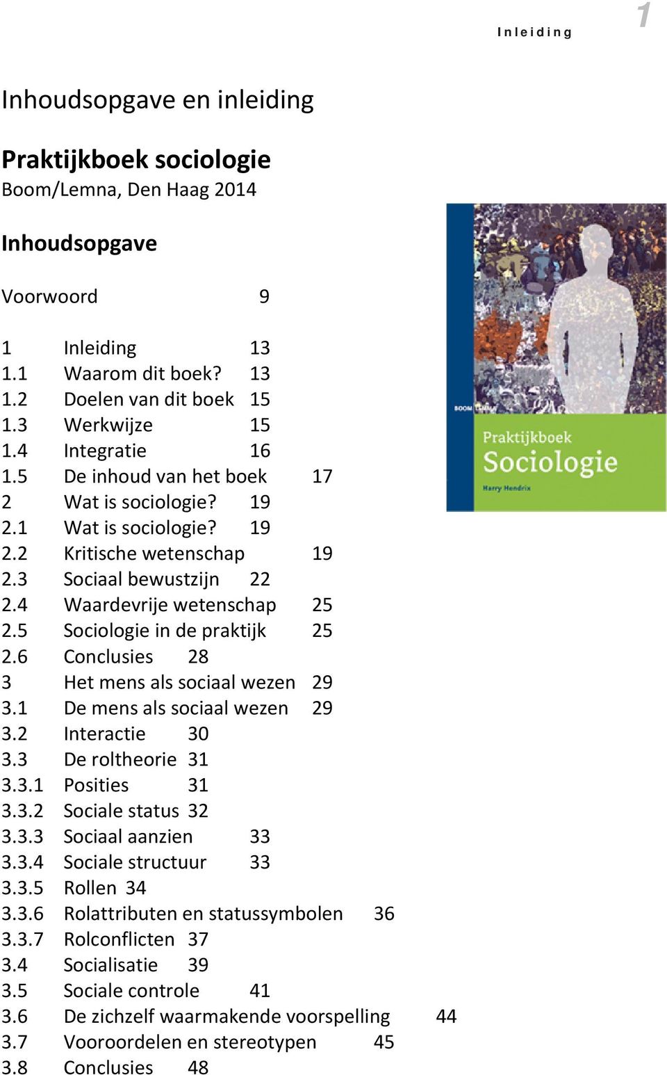 5 Sociologie in de praktijk 25 2.6 Conclusies 28 3 Het mens als sociaal wezen 29 3.1 De mens als sociaal wezen 29 3.2 Interactie 30 3.3 De roltheorie 31 3.3.1 Posities 31 3.3.2 Sociale status 32 3.3.3 Sociaal aanzien 33 3.