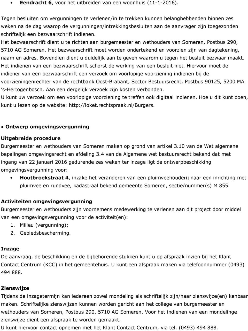 een bezwaarschrift indienen. Het bezwaarschrift dient u te richten aan burgemeester en wethouders van Someren, Postbus 290, 5710 AG Someren.