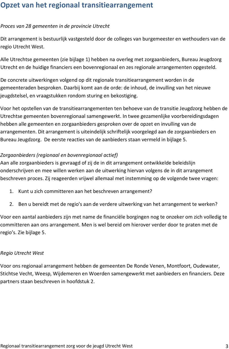 Alle Utrechtse gemeenten (zie bijlage 1) hebben na overleg met zorgaanbieders, Bureau Jeugdzorg Utrecht en de huidige financiers een bovenregionaal en zes regionale arrangementen opgesteld.