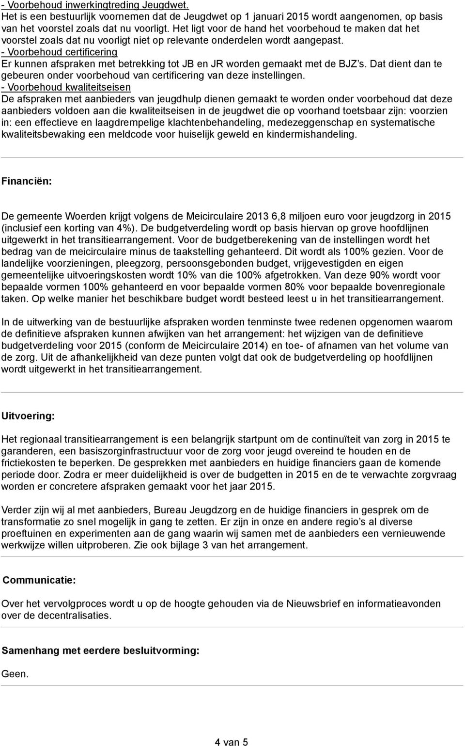 - Voorbehoud certificering Er kunnen afspraken met betrekking tot JB en JR worden gemaakt met de BJZ s. Dat dient dan te gebeuren onder voorbehoud van certificering van deze instellingen.