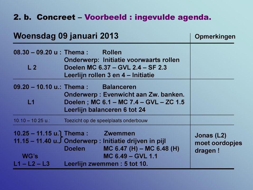 : Thema : Balanceren Onderwerp : Evenwicht aan Zw. banken. L1 Doelen ; MC 6.1 MC 7.4 GVL ZC 1.5 Leerlijn balanceren 6 tot 24 10.10 10 25 u.