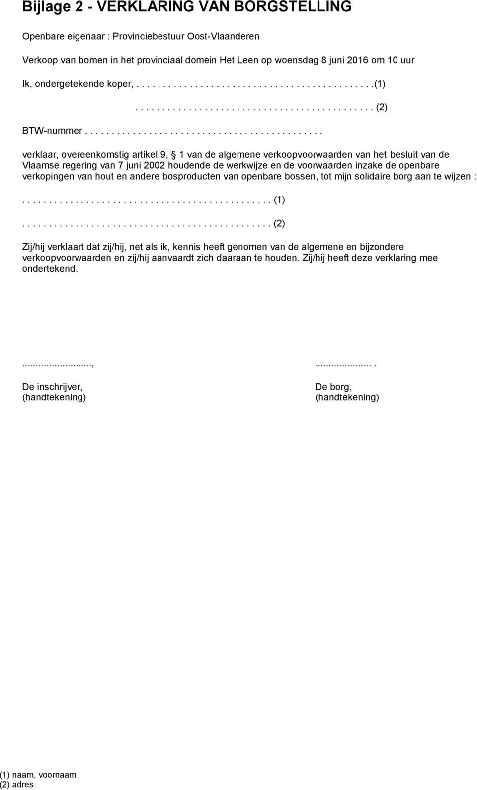 ............................................ verklaar, overeenkomstig artikel 9, 1 van de algemene verkoopvoorwaarden van het besluit van de Vlaamse regering van 7 juni 2002 houdende de werkwijze en