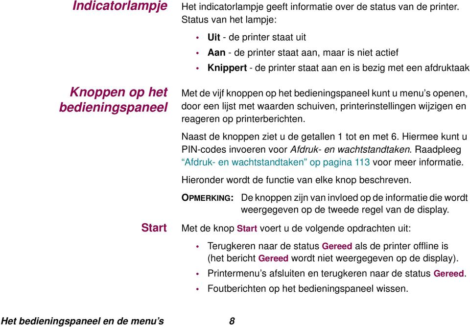 bedieningspaneel kunt u menu s openen, door een lijst met waarden schuiven, printerinstellingen wijzigen en reageren op printerberichten. Naast de knoppen ziet u de getallen 1 tot en met 6.