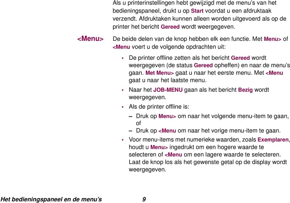 Met Menu> of <Menu voert u de volgende opdrachten uit: De printer offline zetten als het bericht Gereed wordt weergegeven (de status Gereed opheffen) en naar de menu s gaan.