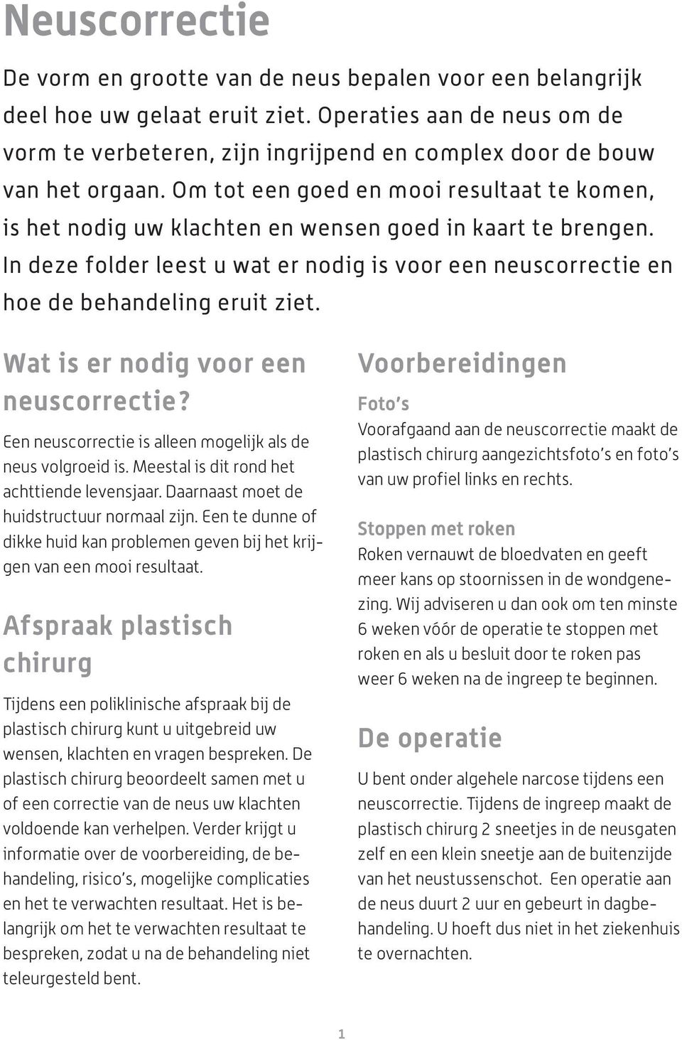 Om tot een goed en mooi resultaat te komen, is het nodig uw klachten en wensen goed in kaart te brengen. In deze folder leest u wat er nodig is voor een neuscorrectie en hoe de behandeling eruit ziet.