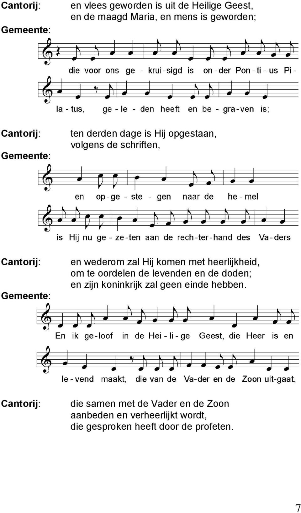 heerlijkheid, om te oordelen de levenden en de doden; en zijn koninkrijk zal geen einde