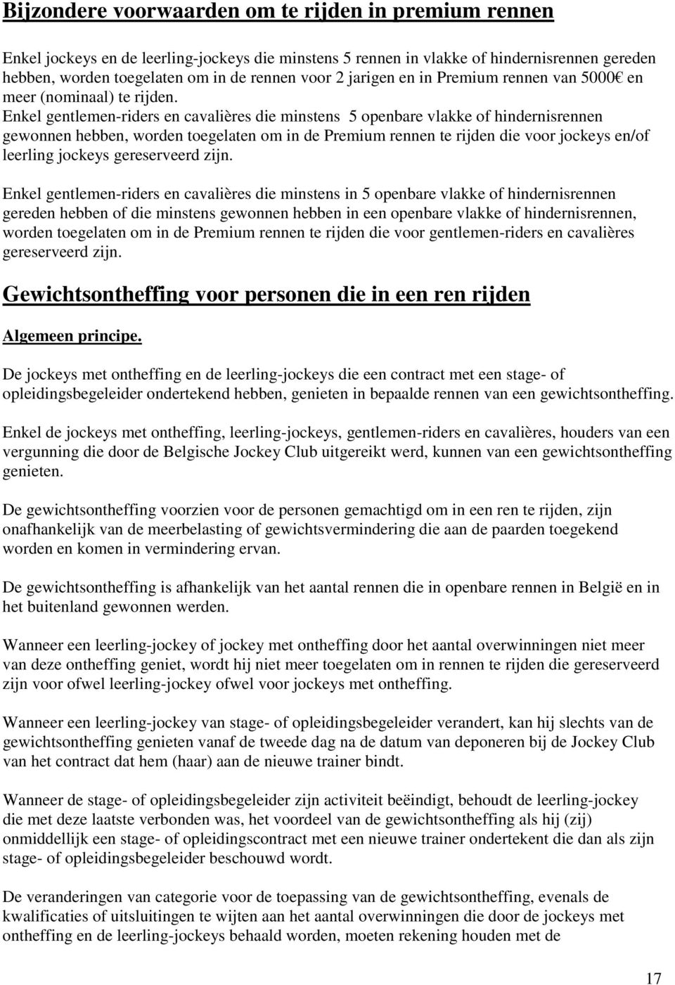 Enkel gentlemen-riders en cavalières die minstens 5 openbare vlakke of hindernisrennen gewonnen hebben, worden toegelaten om in de Premium rennen te rijden die voor jockeys en/of leerling jockeys