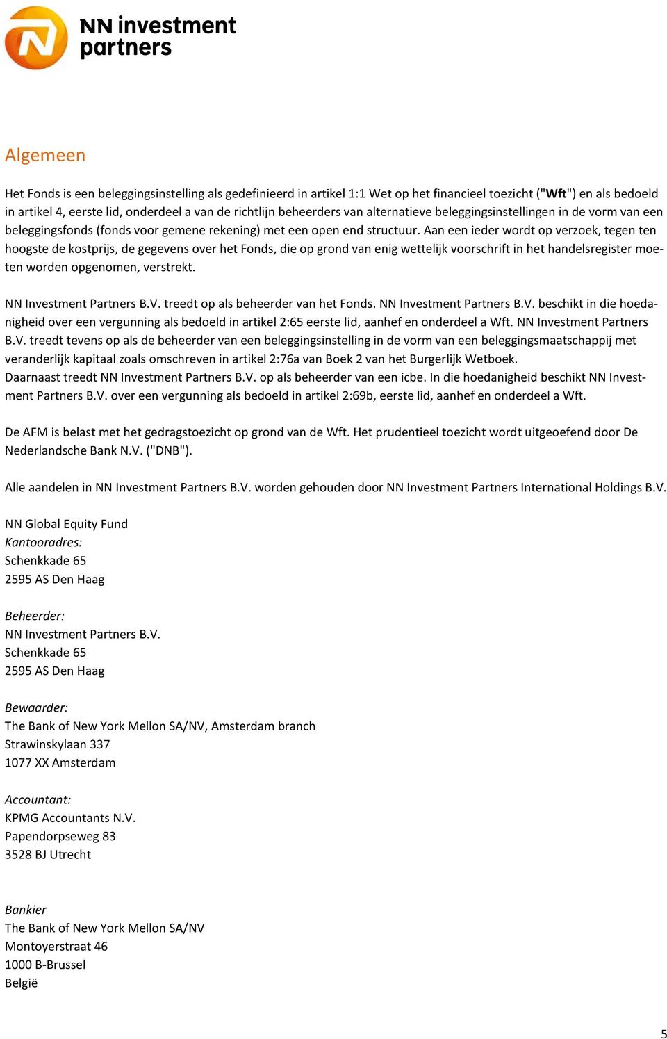 Aan een ieder wordt op verzoek, tegen ten hoogste de kostprijs, de gegevens over het Fonds, die op grond van enig wettelijk voorschrift in het handelsregister moeten worden opgenomen, verstrekt.