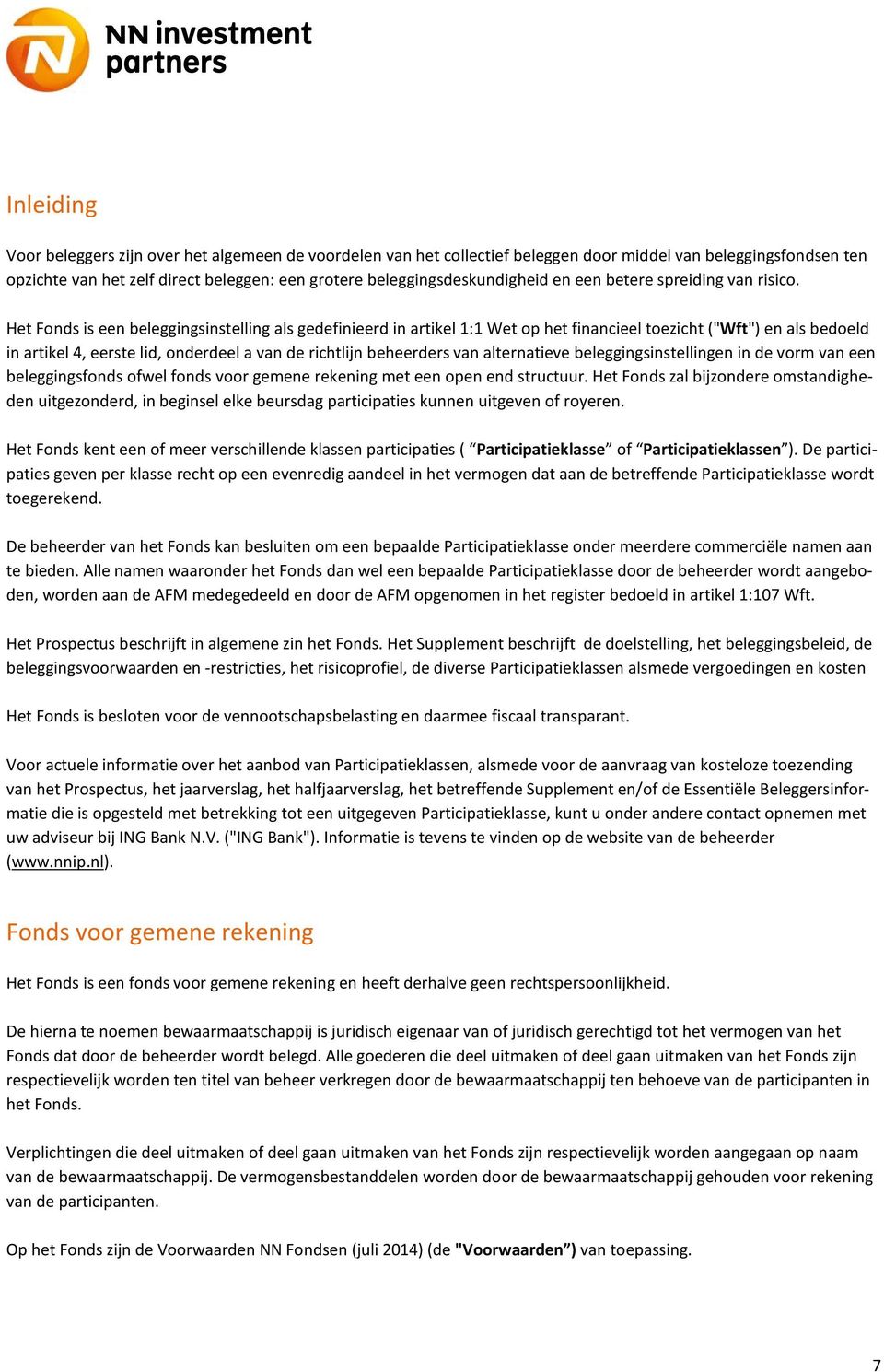 Het Fonds is een beleggingsinstelling als gedefinieerd in artikel 1:1 Wet op het financieel toezicht ("Wft") en als bedoeld in artikel 4, eerste lid, onderdeel a van de richtlijn beheerders van