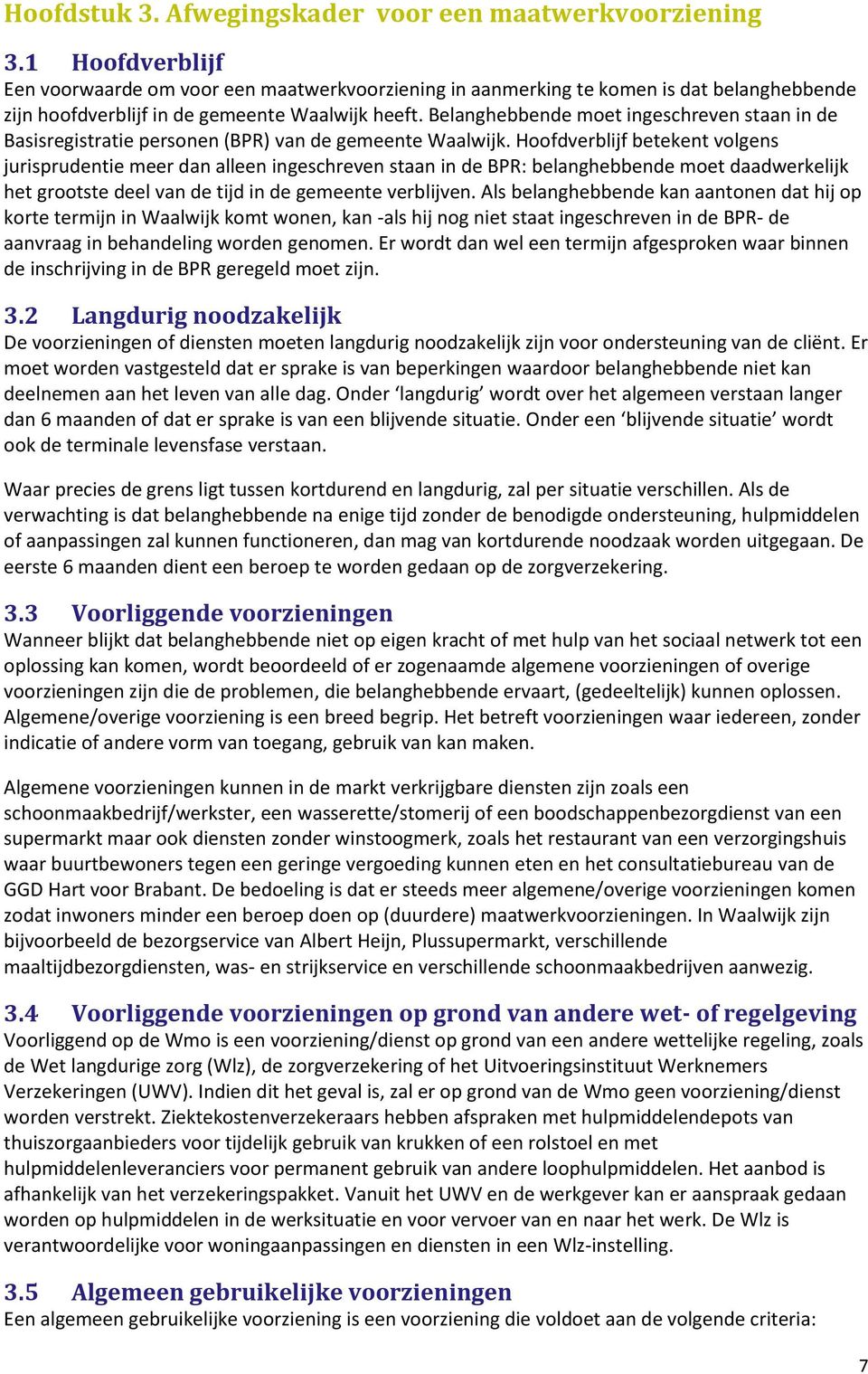 Belanghebbende moet ingeschreven staan in de Basisregistratie personen (BPR) van de gemeente Waalwijk.
