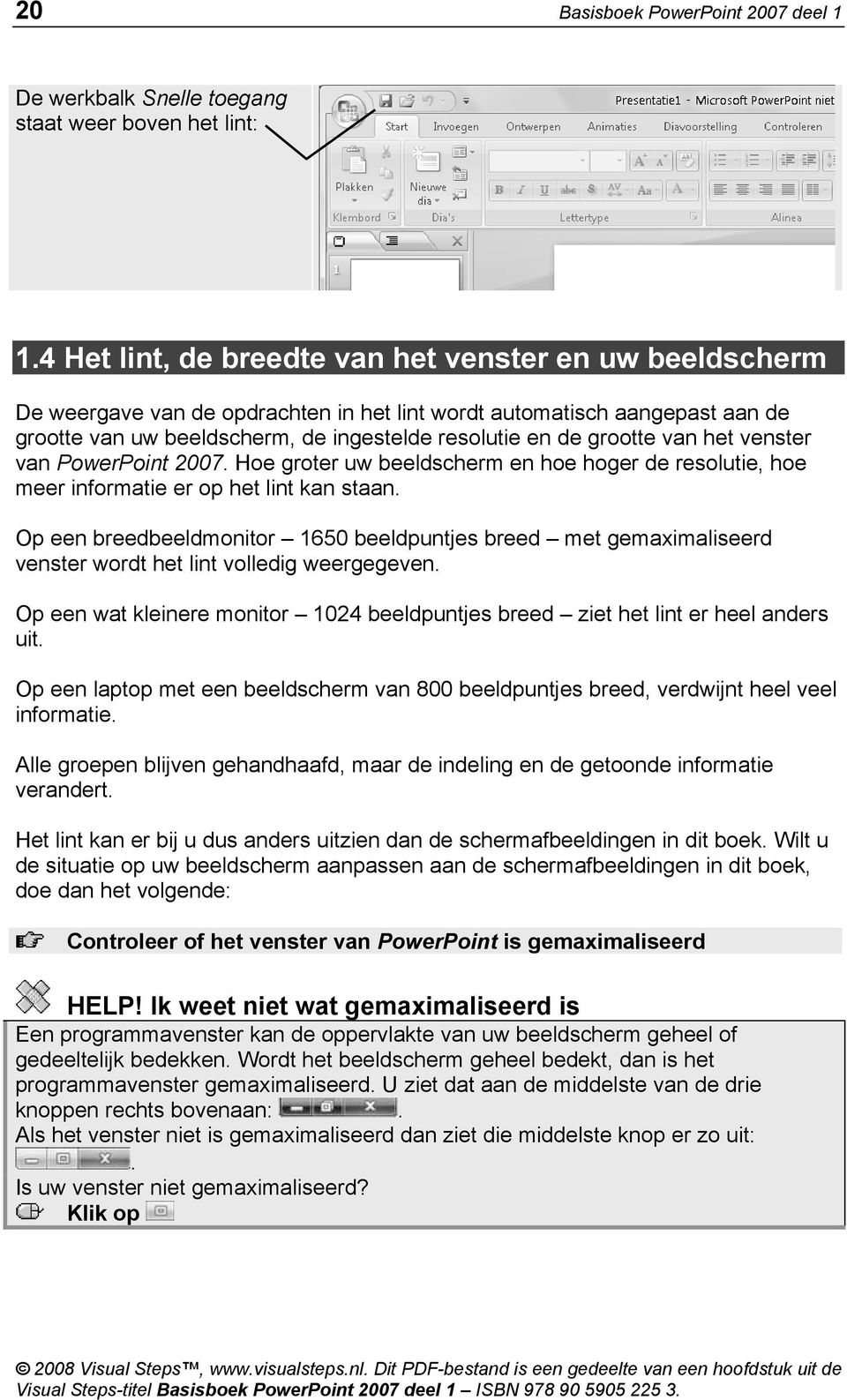 van het venster van PowerPoint 2007. Hoe groter uw beeldscherm en hoe hoger de resolutie, hoe meer informatie er op het lint kan staan.