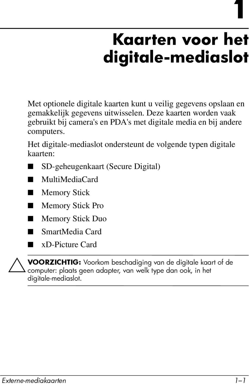 Het digitale-mediaslot ondersteunt de volgende typen digitale kaarten: SD-geheugenkaart (Secure Digital) MultiMediaCard Memory Stick Memory Stick Pro