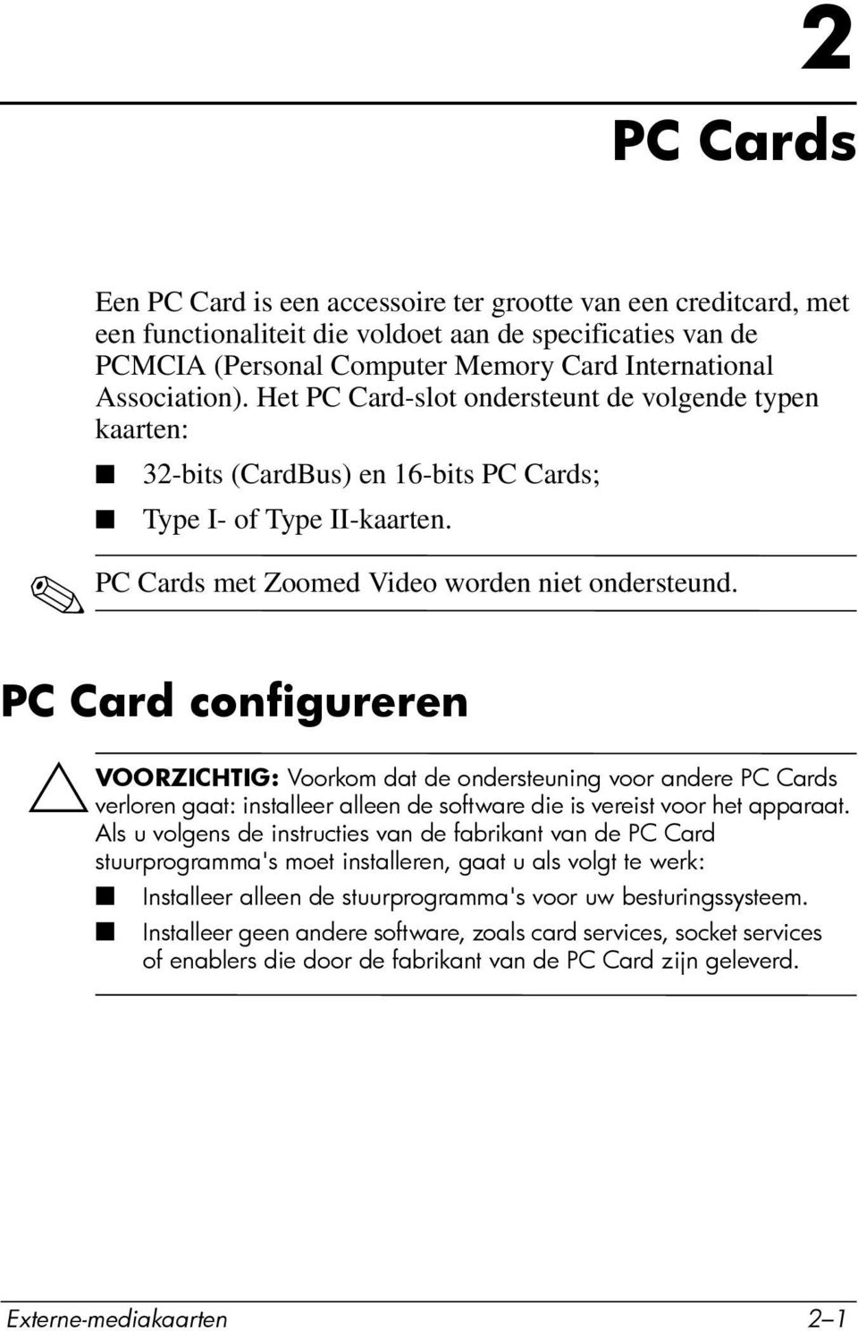 PC Card configureren ÄVOORZICHTIG: Voorkom dat de ondersteuning voor andere PC Cards verloren gaat: installeer alleen de software die is vereist voor het apparaat.
