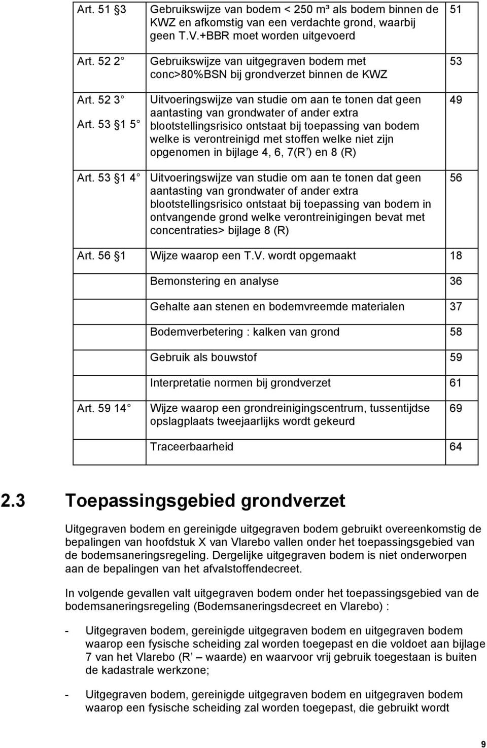 extra blootstellingsrisico ontstaat bij toepassing van bodem welke is verontreinigd met stoffen welke niet zijn opgenomen in bijlage 4, 6, 7(R ) en 8 (R) Uitvoeringswijze van studie om aan te tonen