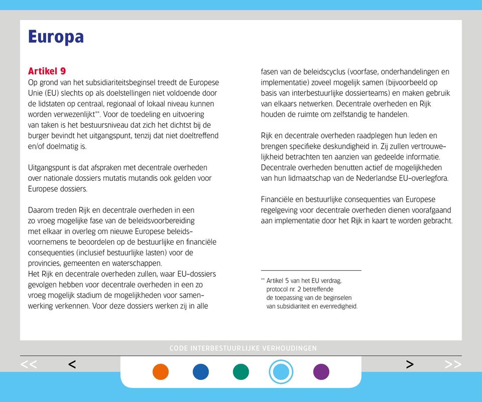 Uitgangspunt is dat afspraken met decentrale overheden over nationale dossiers mutatis mutandis ook gelden voor Europese dossiers.