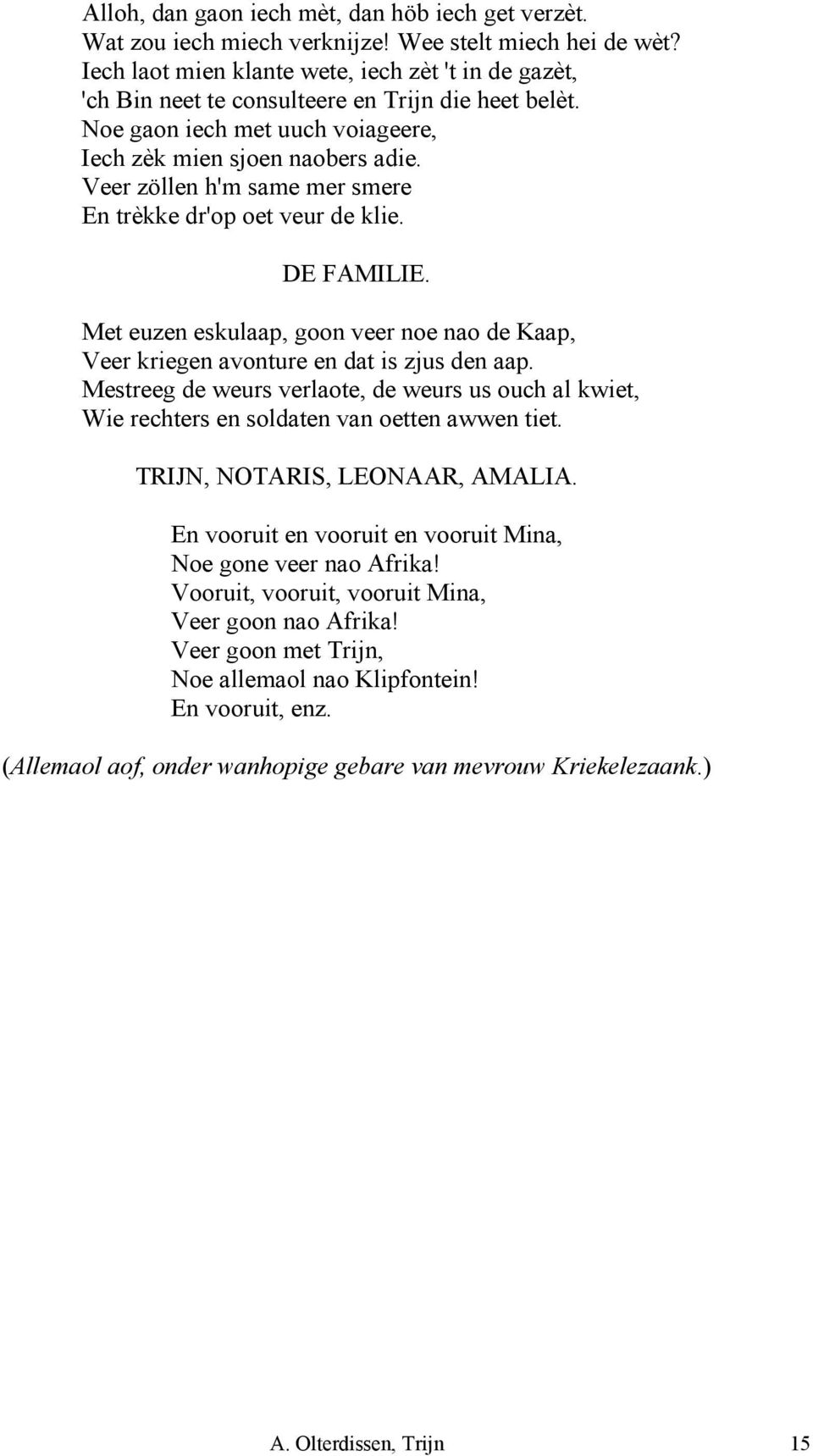 Veer zöllen h'm same mer smere En trèkke dr'op oet veur de klie. DE FAMILIE. Met euzen eskulaap, goon veer noe nao de Kaap, Veer kriegen avonture en dat is zjus den aap.