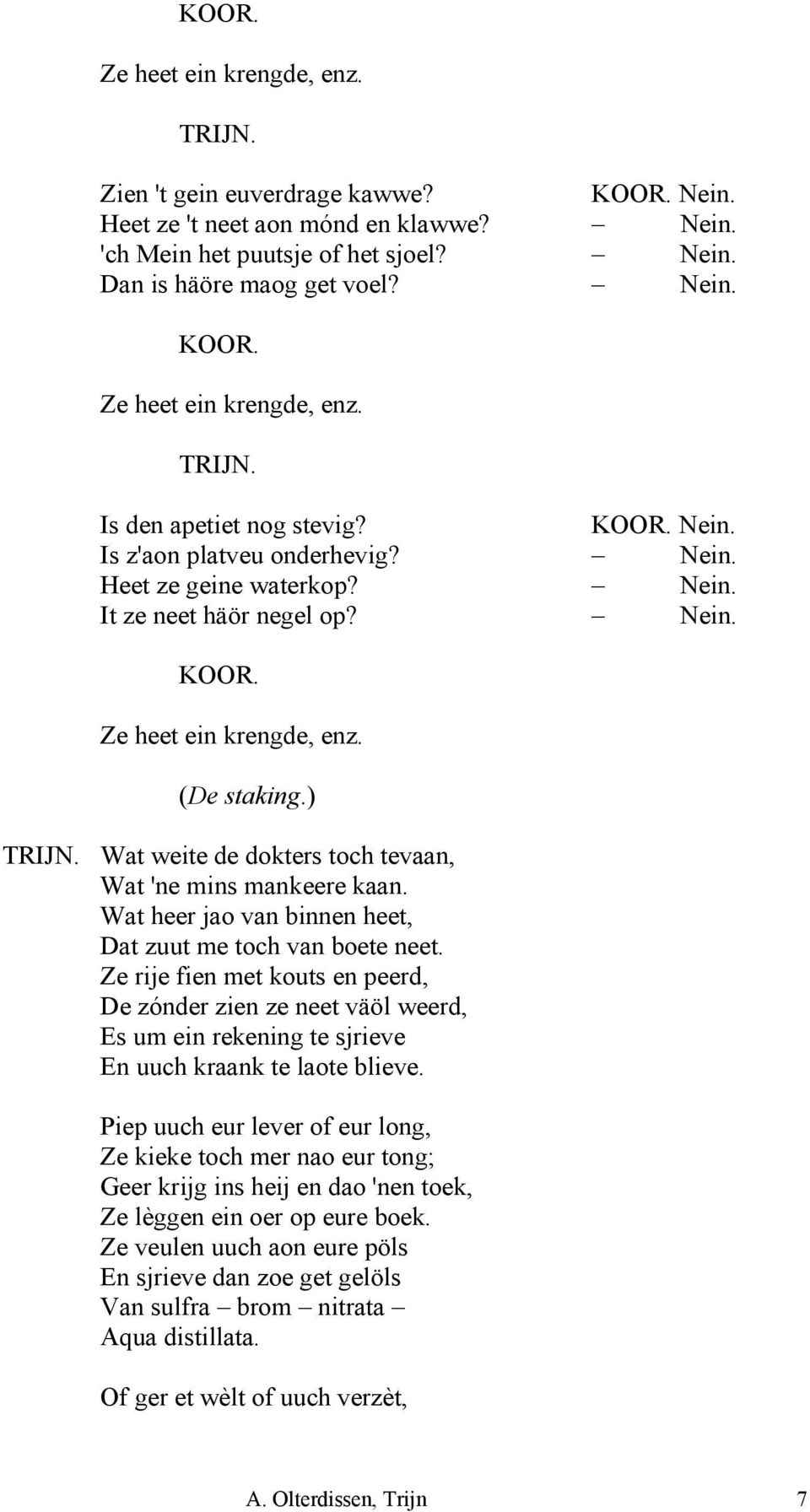 Wat weite de dokters toch tevaan, Wat 'ne mins mankeere kaan. Wat heer jao van binnen heet, Dat zuut me toch van boete neet.