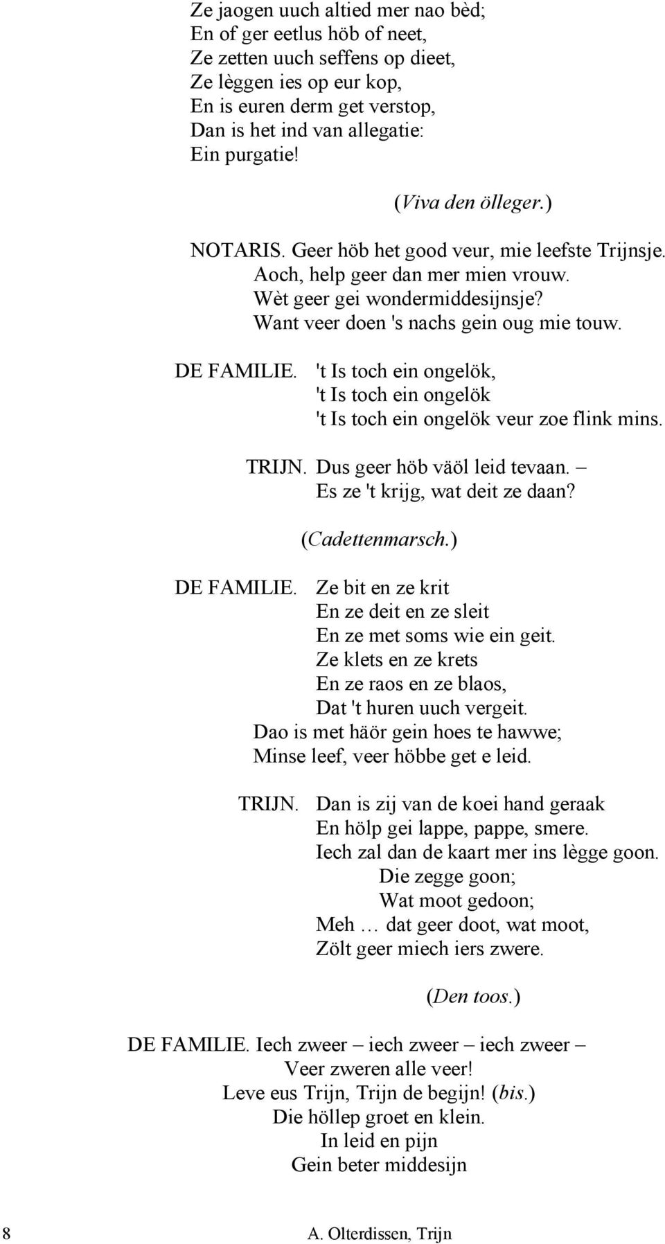 't Is toch ein ongelök, 't Is toch ein ongelök 't Is toch ein ongelök veur zoe flink mins. TRIJN. Dus geer höb väöl leid tevaan. Es ze 't krijg, wat deit ze daan? (Cadettenmarsch.) DE FAMILIE.