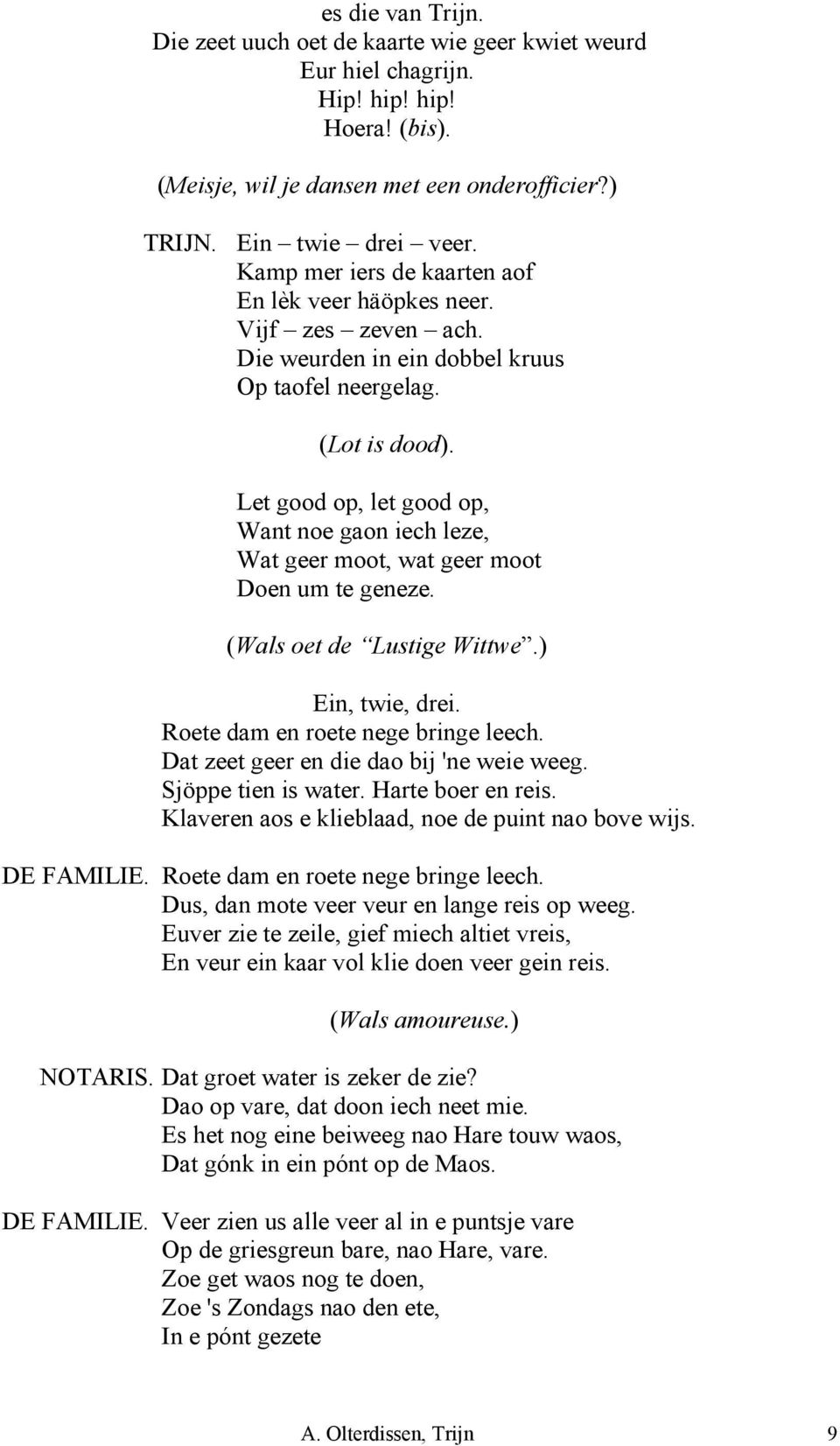 Let good op, let good op, Want noe gaon iech leze, Wat geer moot, wat geer moot Doen um te geneze. (Wals oet de Lustige Wittwe.) Ein, twie, drei. Roete dam en roete nege bringe leech.