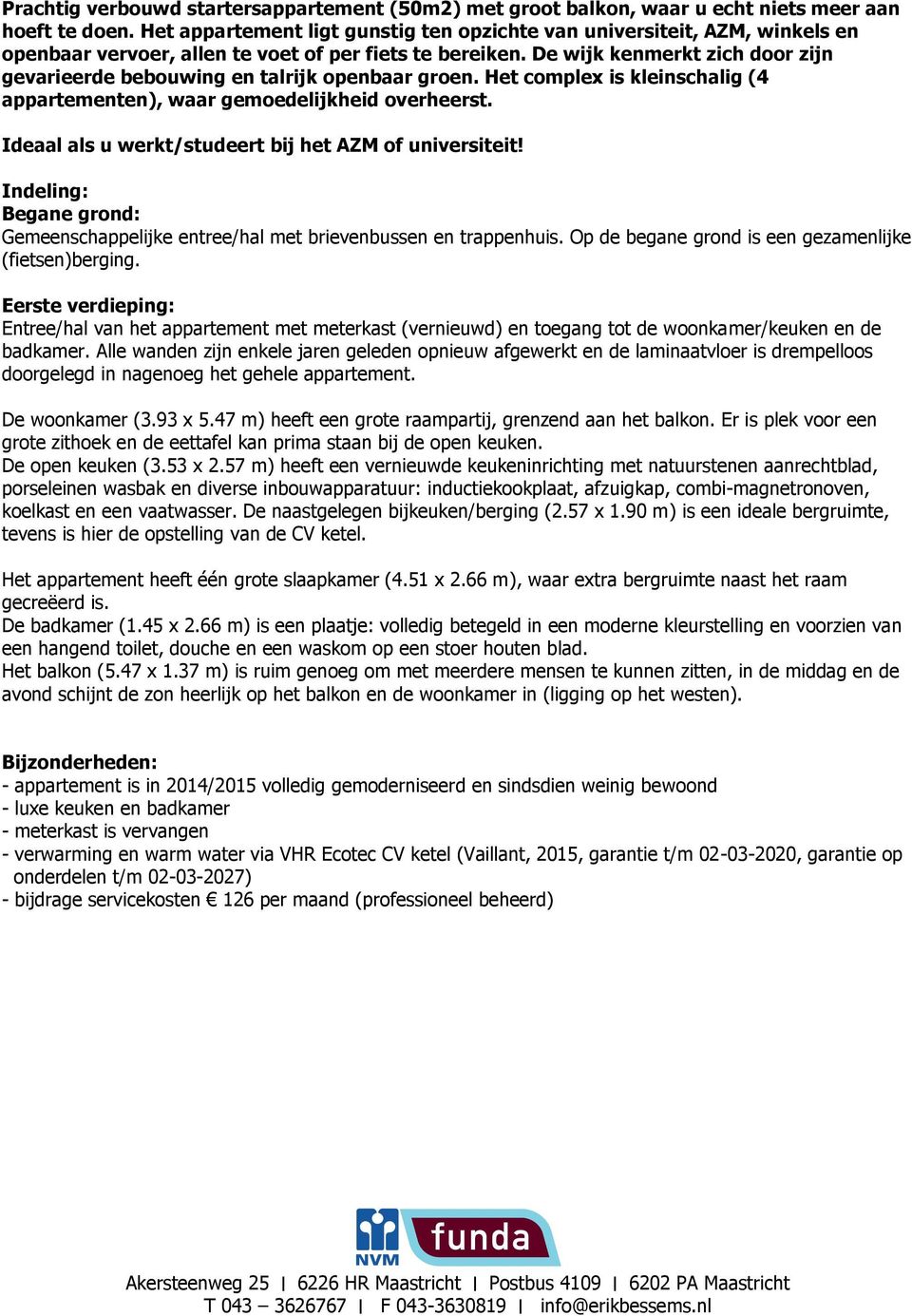 De wijk kenmerkt zich door zijn gevarieerde bebouwing en talrijk openbaar groen. Het complex is kleinschalig (4 appartementen), waar gemoedelijkheid overheerst.