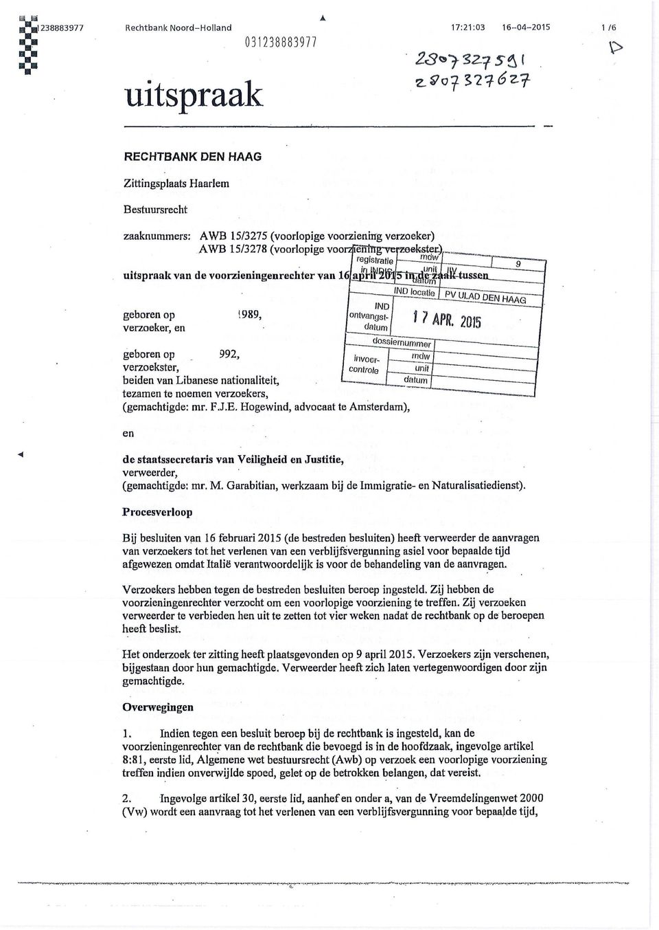 geboren op!989, verzoeker, en I IIMD I JjoMJomufm geboren op 992, verzoekster, beiden van Libanese nationaliteit, tezamen te noemen verzoekers, (gemachtigde: mr. F.J.E.