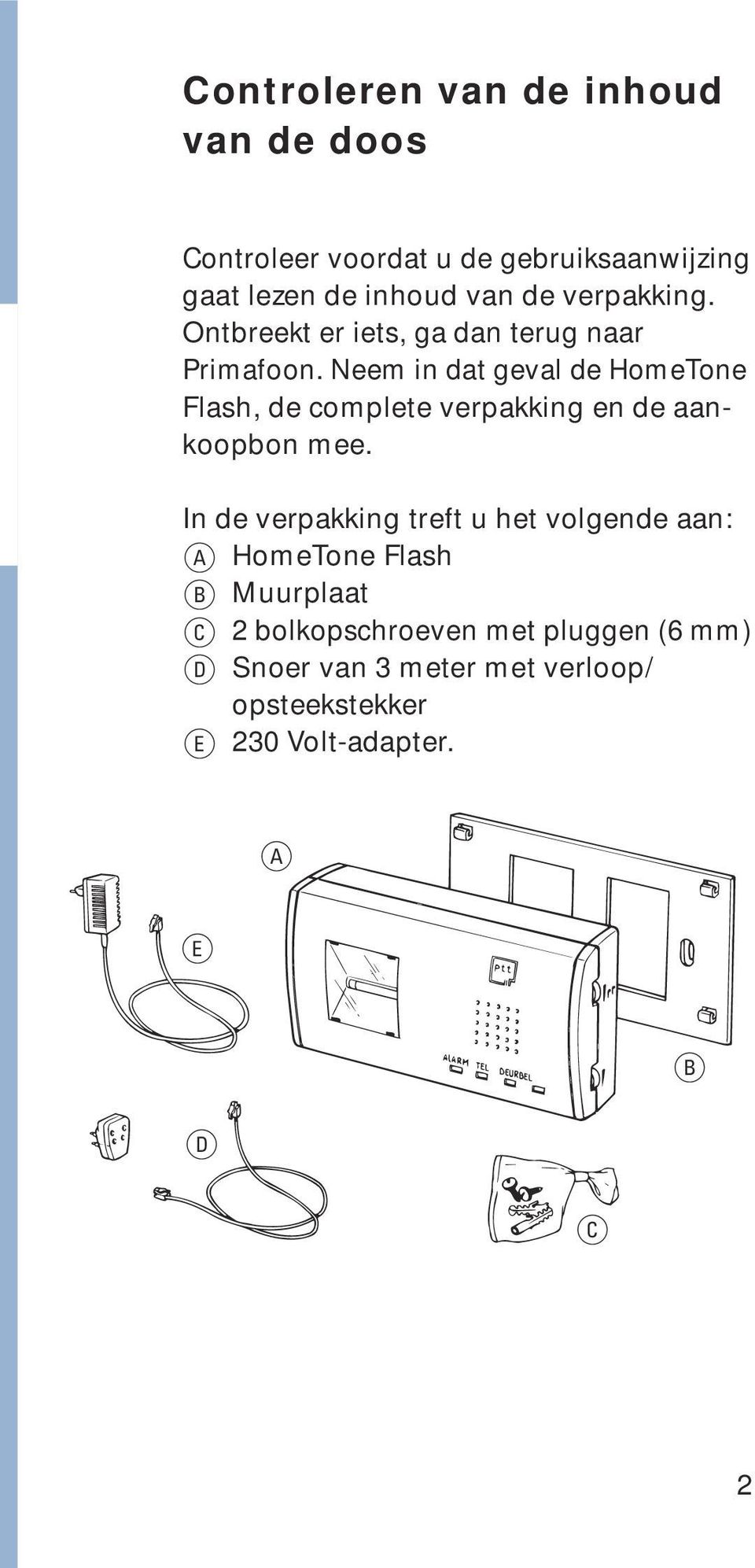 Neem in dat geval de HomeTone Flash, de complete verpakking en de aankoopbon mee.