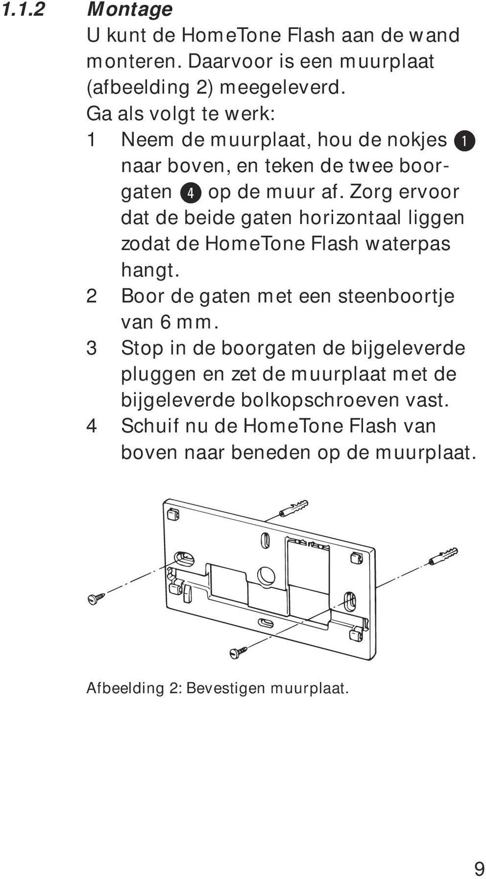 Zorg ervoor dat de beide gaten horizontaal liggen zodat de HomeTone Flash waterpas hangt. 2 Boor de gaten met een steenboortje van 6 mm.