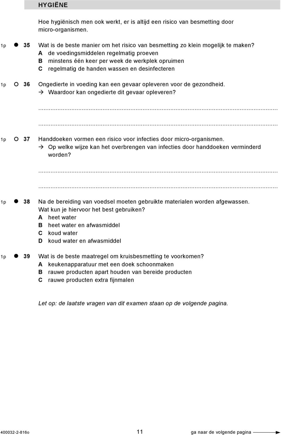 gezondheid. Waardoor kan ongedierte dit gevaar opleveren? 1p 37 Handdoeken vormen een risico voor infecties door micro-organismen.