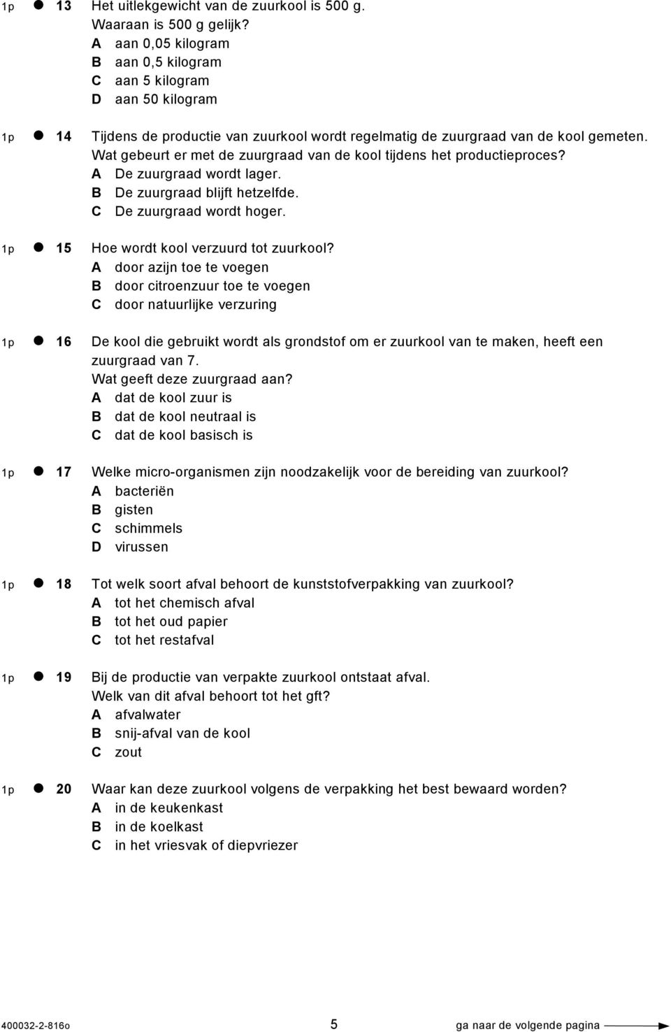 Wat gebeurt er met de zuurgraad van de kool tijdens het productieproces? A De zuurgraad wordt lager. B De zuurgraad blijft hetzelfde. C De zuurgraad wordt hoger.