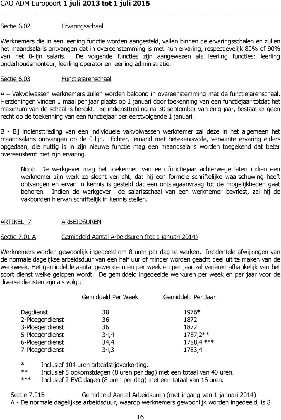 respectievelijk 80% of 90% van het 0-lijn salaris. De volgende functies zijn aangewezen als leerling functies: leerling onderhoudsmonteur, leerling operator en leerling administratie.