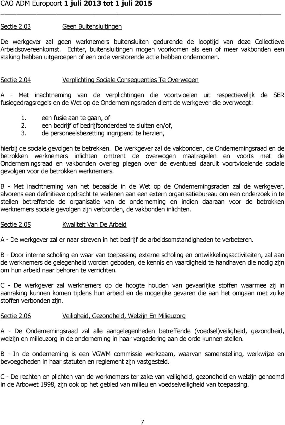 04 Verplichting Sociale Consequenties Te Overwegen A - Met inachtneming van de verplichtingen die voortvloeien uit respectievelijk de SER fusiegedragsregels en de Wet op de Ondernemingsraden dient de