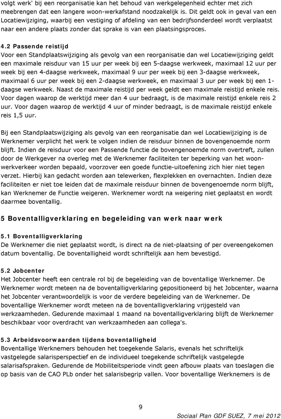 2 Passende reistijd Voor een Standplaatswijziging als gevolg van een reorganisatie dan wel Locatiewijziging geldt een maximale reisduur van 15 uur per week bij een 5-daagse werkweek, maximaal 12 uur