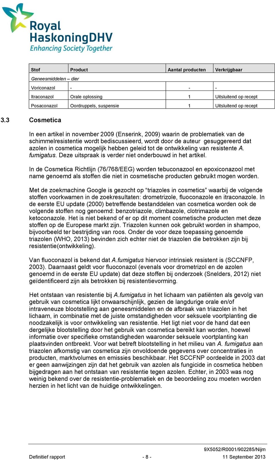 hebben geleid tot de ontwikkeling van resistente A. fumigatus. Deze uitspraak is verder niet onderbouwd in het artikel.