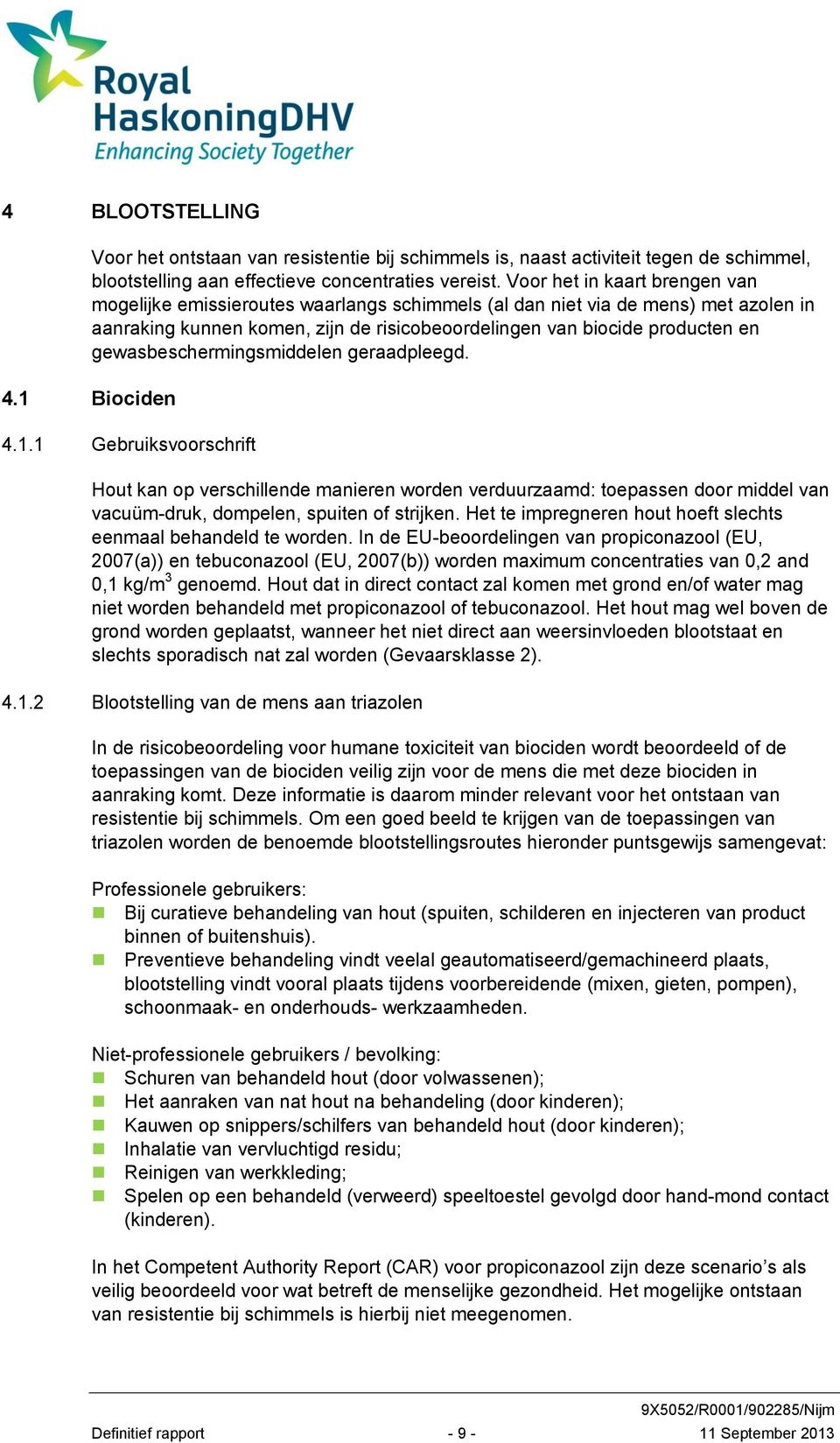 gewasbeschermingsmiddelen geraadpleegd. 4.1 Biociden 4.1.1 Gebruiksvoorschrift Hout kan op verschillende manieren worden verduurzaamd: toepassen door middel van vacuüm-druk, dompelen, spuiten of strijken.