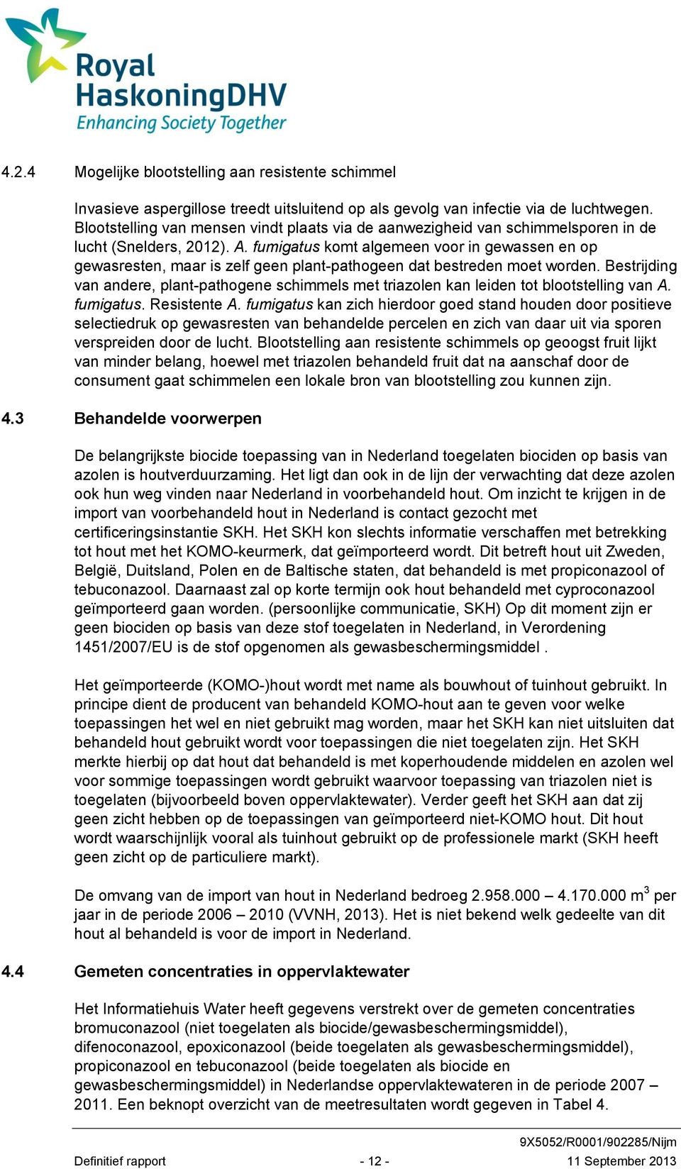 fumigatus komt algemeen voor in gewassen en op gewasresten, maar is zelf geen plant-pathogeen dat bestreden moet worden.