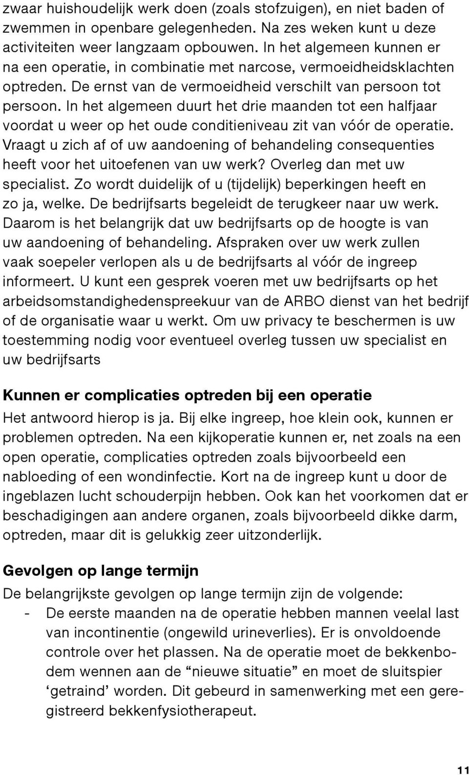 In het algemeen duurt het drie maanden tot een halfjaar voordat u weer op het oude conditieniveau zit van vóór de operatie.