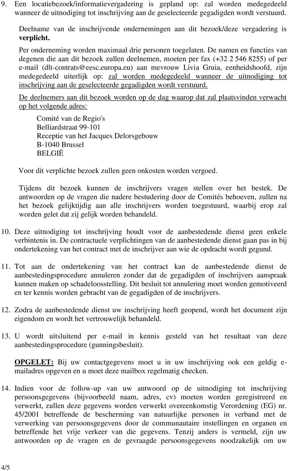 De namen en functies van degenen die aan dit bezoek zullen deelnemen, moeten per fax (+32 2 546 8255) of per e-mail (dlt-contrats@eesc.europa.